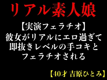 【実演フェラチオ】彼女がリアルにエロ過ぎて即抜きレベルの手コキとフェラチオされる【40才 吉原ひとみ】 [エロカフェ]