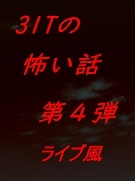 31Tの怖い話 第4弾 ライブ風 [やさし壮]