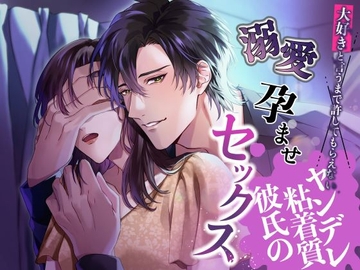 大好きと言うまで許してもらえない粘着質ヤンデレ彼氏の溺愛孕ませセックス [真紅に染まる]