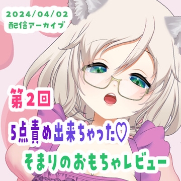 【04/02配信アーカイブ】5点責め?!そまりのおもちゃレビュー02 [ねこのそまり]