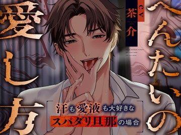 【君が自分の好きになれない所も、僕が愛すよ】へんたいの愛し方～汗も愛液も大好きなスパダリ旦那の場合～ [HeKissPert]