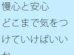 慢心と安心 どこまで気をつけていけばいいか・・・・・