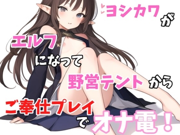 【実録オナニー】「あ～!!野営テントの中なのに声抑えられない!指とまらない!」ヨシカワがエルフになってご奉仕プレイでオナ電! [Image Play]