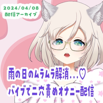【04/08配信アーカイブ】雨の日だからバイブで二穴おにゃにー配信 [ねこのそまり]