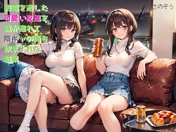 【気軽に文庫】終電を逃した可愛い友達を妹が連れて陰キャの俺も飲まされた結果 [sanozo]