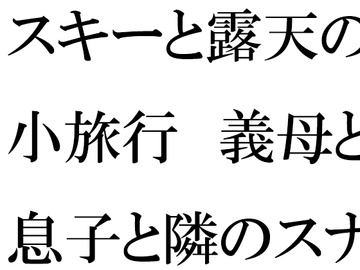 スキーと露天の小旅行 義母と息子と隣のスナック常連さん [逢瀬のひび]