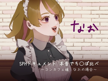 SPHドキュメント 本音でち⚪️ぽ比べ 〜コンカフェ嬢なおの場合〜 [SPH/NTR]