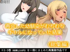 再会した幼馴染がむちむちギャルになっていた結果  <総集編>