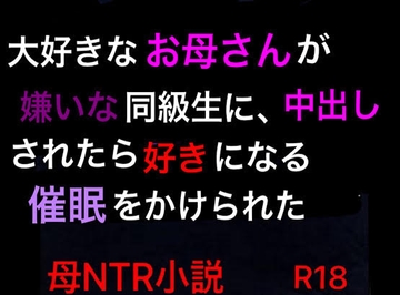 大好きなお母さんが嫌いな同級生に、中出しされたら好きになる催○をかけられた [ハハレイド]