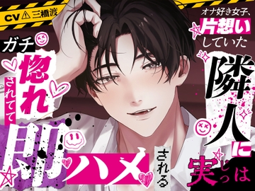 【CV三橋渡×ガチ惚れ大暴走】オナ好き女子、片思いしていた寡黙な隣人に実はガチ惚れされてて即ハメされる [ぺこのおうち]