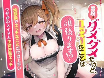 普段はダメダメだけど、エッチなことは頑張りますっ! ～幼馴染でエッチなことだけは上手いウザかわメイドと主従逆転エッチ～ [鵜の止まり木]