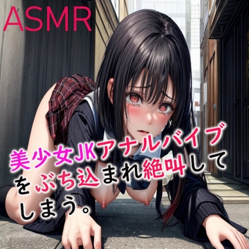 【オホ声・悶絶・絶叫】アナルバイブをぶち込まれケツマンコを破壊される美少女JKのASMR [candy girl]