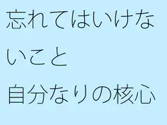 忘れてはいけないこと 自分なりの核心