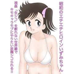 昭和のエチエチヒロインいずみちゃん 視姦「生シコ」を断れない世界線でキモキャラモブにやりたい放題シコられる!! [カスおじ妄想劇場]