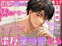 えっちな下戸…◉淡白だと思ってた恋人とお酒に酔った勢いでイってもイってもやめてくれない濃厚意地悪えっち [mothikyun]