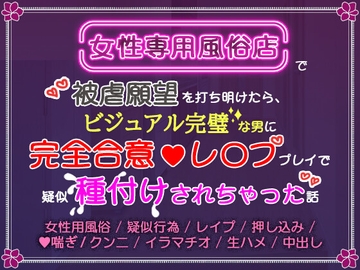 女性専用風俗店で被虐願望を打ち明けたら、ビジュアル完璧な男に完全合意レ〇ププレイで疑似種付けされちゃった話 [Violet Dahlia]