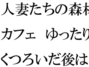 人妻たちの森林カフェ ゆったりとくつろいだ後は・・・ [逢瀬のひび]