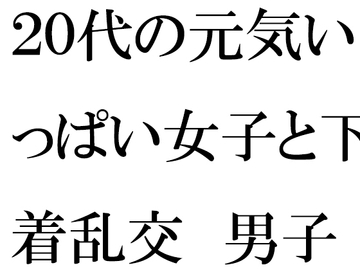 20代の元気いっぱい女子と下着乱交 男子二人 [逢瀬のひび]