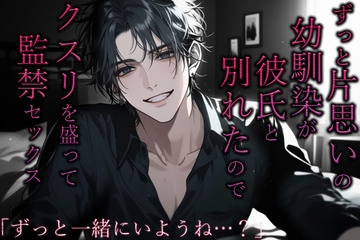 【※M向け】ずっと好きだった幼馴染が彼氏と別れたので、薬を盛って監禁SEX ~ずっと一緒にいようね?~ [Valhalla]