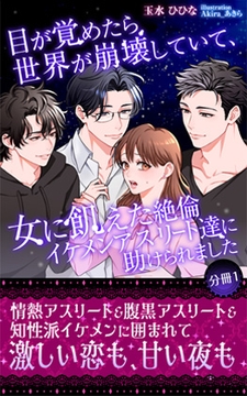 目が覚めたら世界が崩壊していて、女に飢えた絶倫イケメンアスリート達に助けられました 【分冊1】 [玉水ひひな]