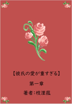 彼氏の愛が重すぎる【第一章】 [枝浬菰]