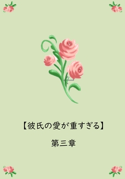 彼氏の愛が重すぎる【第三章】 [枝浬菰]