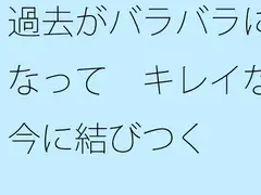 過去がバラバラになって キレイな今に結びつく