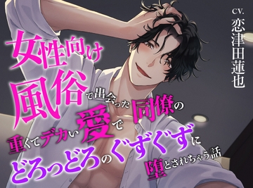 女性向け風俗で出会った同僚の重くてデカい愛でどろっどろのぐずぐずに堕とされちゃう話 [ジェネリックホルモン]