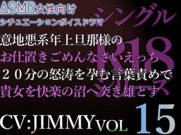 VOL15 シングルR18シリーズ【CVJIMMY】意地悪系年上旦那様のお仕置きごめんなさいえっち。怒涛を孕む言葉責めで貴女を快楽の沼へ突き雄とす [全国脳イキ技能協議会]
