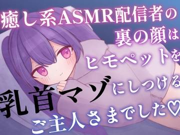 癒し系ASMR配信者の裏の顔はヒモペットを乳首マゾにしつけるご主人さまでした [てふてふ。]