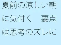 夏前の涼しい朝に気付く 要点は思考のズレにあった