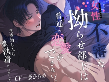 女性不審な拗らせ部下は普通の恋愛ができない。荒療治したら激執着されました [バタリンコちゃん]