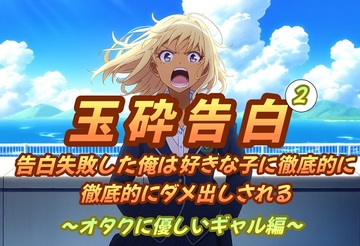 玉砕告白2〜告白失敗した俺は好きな子に徹底的に徹底的にダメ出しされる～オタクに優しいギャル編～ [おにぎり本舗]