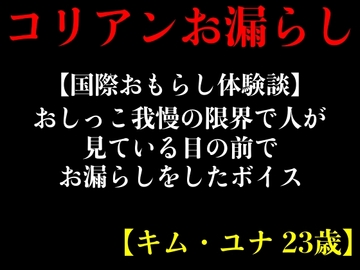 【国際おもらし体験談】おしっこ我慢の限界で人が見ている目の前でお漏らしをしたボイス【キム・ユナ 23歳】 [エロカフェ]