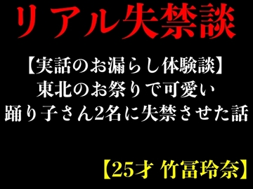 【実話のお漏らし体験談】東北のお祭りで可愛い踊り子さん2名に失禁させた話【25才 竹冨玲奈】 [エロカフェ]