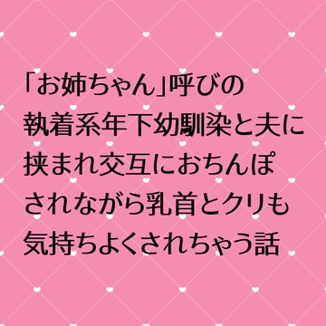「お姉ちゃん」呼びの執着系年下幼馴染と夫に挟まれ交互におちんぽされながら乳首とクリも気持ちよくされちゃう話 [24:00の本棚]
