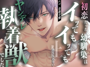 初恋だった幼馴染はイッてもイッても止めてくれないヤンデレ執着獣でした [バタリンコちゃん]