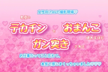 女性向けAVの撮影現場!男優のデカチンでおまんこ壊れるほどガン突きされて、お仕事だってこと忘れて、本気で感じまくっちゃいました♬.*゜ [くりえーしょん!]