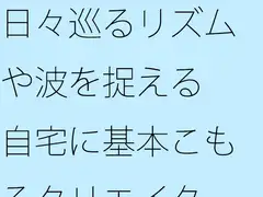 日々巡るリズムや波を捉える 自宅に基本こもるクリエイター仕事にて