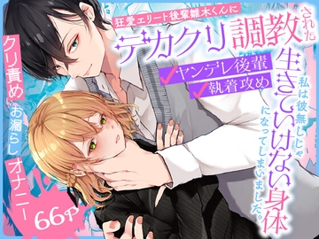 狂愛エリート後輩雛木くんにデカクリ調教された私は 彼無しじゃ生きていけない身体になってしまいました。 [FZ:]