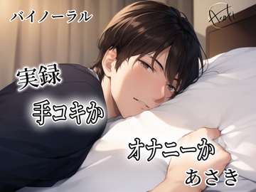 【バイノーラル録音】実録 手コキかオナニーか あさき [朝帰/あさき]