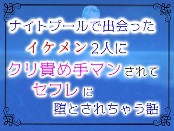 ナイトプールで出会ったイケメン2人にクリ責め手マンされてセフレに堕とされちゃう話 [クリ責め連続絶頂]
