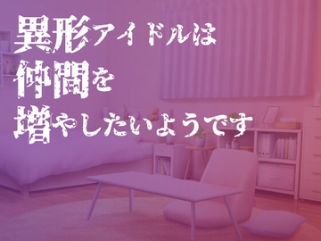異形アイドルは仲間を増やしたいようです [水蓮]