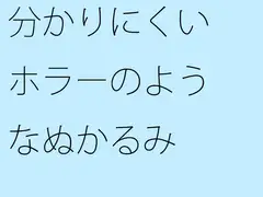 分かりにくいホラーのようなぬかるみ