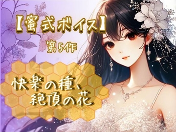 【蜜式ボイス】第5作「快楽の種、絶頂の花」脳イキ/子宮開発/男女両用/調教 [Aigan House]