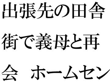 出張先の田舎街で義母と再会 ホームセンターの中 小さなお尻は成長していて・・・ [逢瀬のひび]