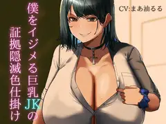 僕をイジメる巨乳JKの証拠隠滅色仕掛け
