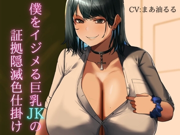 僕をイジメる巨乳JKの証拠隠滅色仕掛け [ディスクリプション]