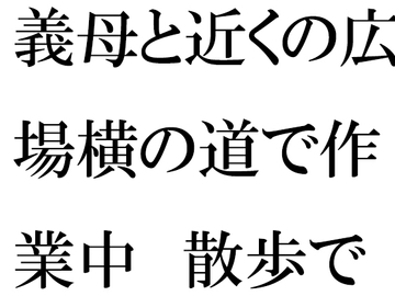 義母と近くの広場横の道で作業中 散歩で森林辺りまでハダカで自然 [逢瀬のひび]