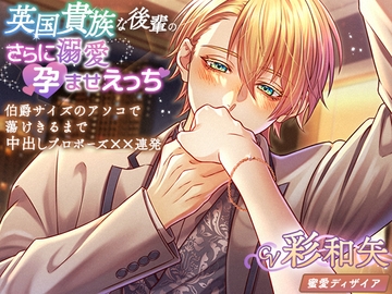 【KU100】英国貴族な後輩のさらに溺愛孕ませえっち ～伯爵サイズのアソコで蕩けきるまで中出しプロポーズ☓☓連発～(DL達成特典付き) [蜜愛ディザイア]